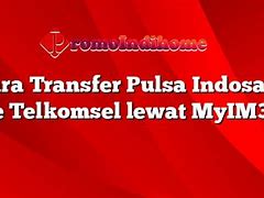 Cara Transfer Pulsa Indosat Ke Tri Lewat Myim3